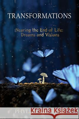 Transformations: Nearing the End of Life: Dreams and Visions Phyllis Stowell 9781630517243