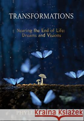 Transformations: Nearing the End of Life: Dreams and Visions Phyllis Stowell 9781630517250 Chiron Publications