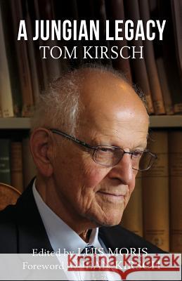 A Jungian Legacy: Tom Kirsch Luis Moris 9781630517281 Chiron Publications