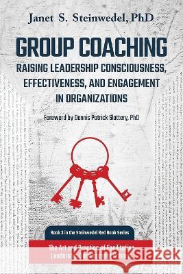 Group Coaching: Raising Leadership Consciousness, Effectiveness, and Engagement in Organizations: The Art and Practice of Facilitating Janet Steinwedel Dennis Patrick Slattery 9781630517441 Chiron Publications