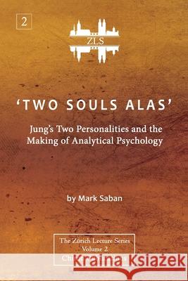 'Two Souls Alas': Jung's Two Personalities and the Making of Analytical Psychology Mark Saban   9781630517489 Chiron Publications