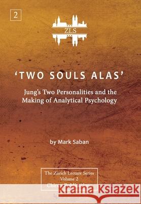 'Two Souls Alas': Jung's Two Personalities and the Making of Analytical Psychology Mark Saban 9781630517496