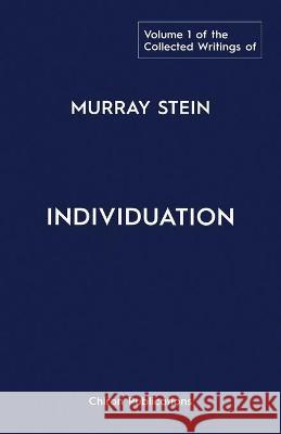 The Collected Writings of Murray Stein: Volume 1: Individuation Murray Stein 9781630517601 Chiron Publications