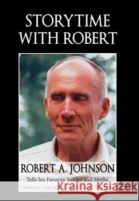 Storytime with Robert: Robert A. Johnson Tells His Favorite Stories and Myths Robert A. Johnson Nonnie Cullipher 9781630518639 Chiron Publications