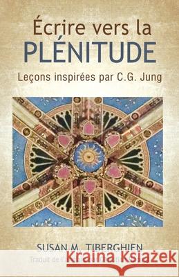 Écrire Vers La Plénitude: Leçons inspirées par C.G. Jung Tiberghien, Susan 9781630518912