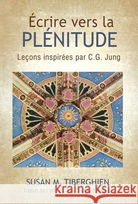 Écrire Vers La Plénitude: Leçons inspirées par C.G. Jung Tiberghien, Susan 9781630518929