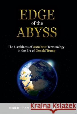 Edge of the Abyss: The Usefulness of Antichrist Terminology in the Era of Donald Trump Robert Isaac Skidmore 9781630518967 Chiron Publications