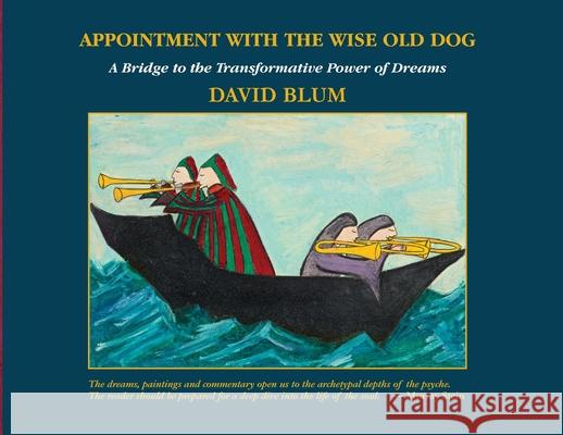 Appointment with the Wise Old Dog: A Bridge to the Transformative Power of Dreams David Blum 9781630519247