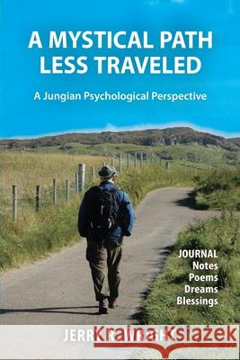 A Mystical Path Less Traveled: A Jungian Psychological Perspective - Journal Notes, Poems, Dreams, and Blessings Jerry R Wright 9781630519377 Chiron Publications