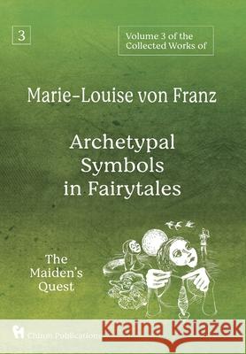 Volume 3 of the Collected Works of Marie-Louise von Franz: Archetypal Symbols in Fairytales: The Maiden's Quest Marie-Louise Vo 9781630519612 Chiron Publications