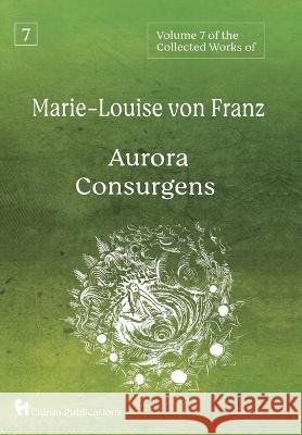 Volume 7 of the Collected Works of Marie-Louise von Franz: Aurora Consurgens Marie-Louise Von Franz 9781630519636 Chiron Publications
