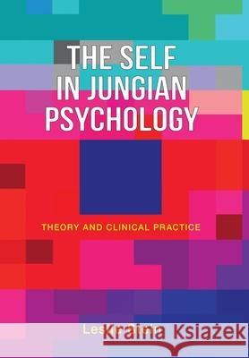 The Self in Jungian Psychology: Theory and Clinical Practice Leslie Stein 9781630519810 Chiron Publications