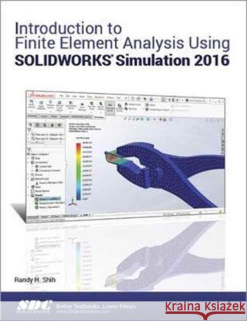 Introduction to Finite Element Analysis Using Solidworks Simulation 2016 Shih, Randy 9781630570095