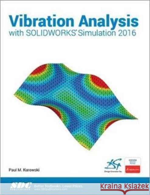 Vibration Analysis with Solidworks Simulation 2016 Kurowski, Paul 9781630570125