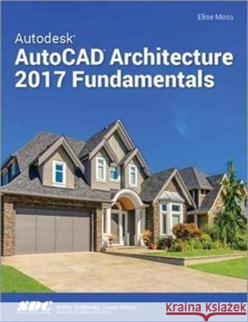 Autodesk AutoCAD Architecture 2017 Fundamentals Moss, Elise 9781630570323