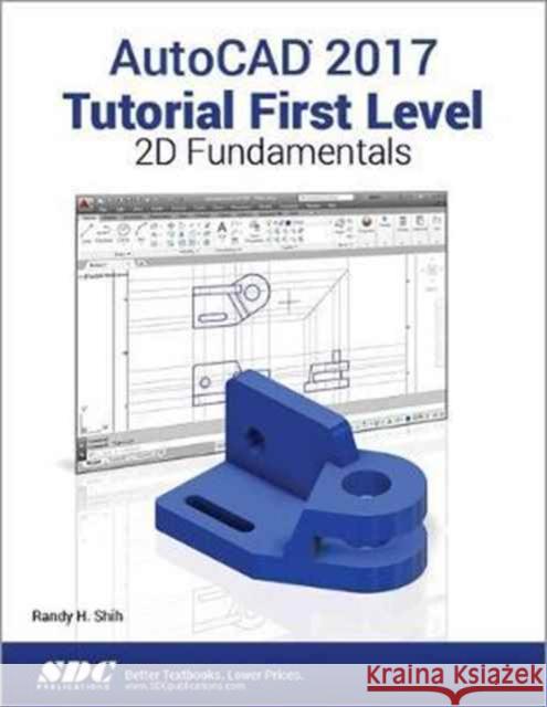 AutoCAD 2017 Tutorial First Level 2D Fundamentals Shih, Randy 9781630570378