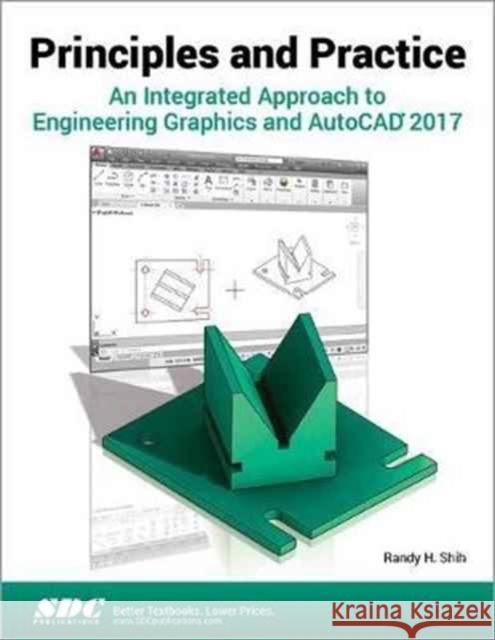 Principles and Practice an Integrated Approach to Engineering Graphics and AutoCAD 2017 Shih, Randy 9781630570408