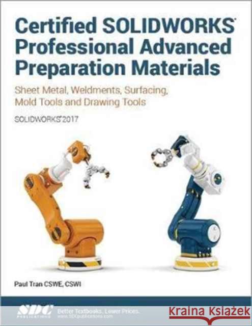 Certified Solidworks Professional Advanced Preparation Material (Solidworks 2017) Tran, Paul 9781630570620