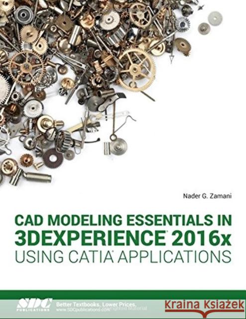 CAD Modeling Essentials in 3dexperience 2016x Using Catia Applications Zamani, Nadar 9781630570958 