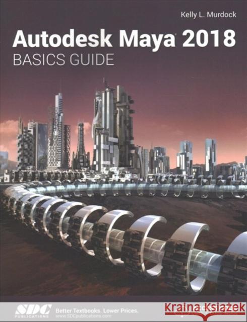 Autodesk Maya 2018 Basics Guide Murdoch, Kelly 9781630571122