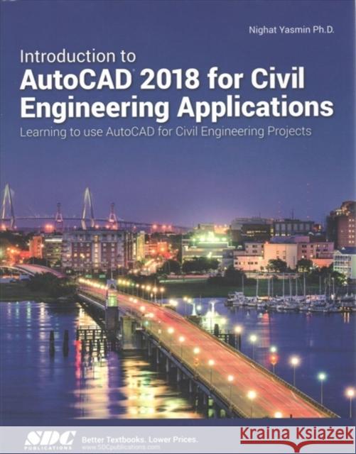 Introduction to AutoCAD 2018 for Civil Engineering Applications Nighat, Yasmin 9781630571245 