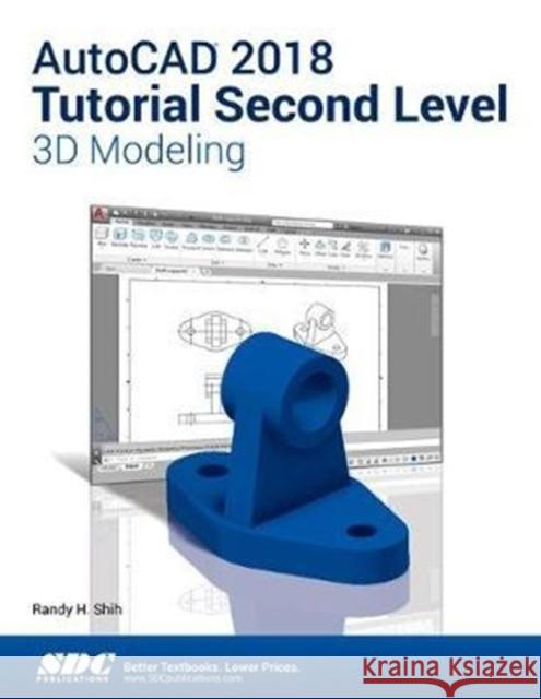 AutoCAD 2018 Tutorial Second Level 3D Modeling Shih, Randy 9781630571306
