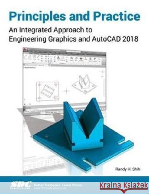 Principles and Practice: An Integrated Approach to Engineering Graphics and AutoCAD 2018 Shih, Randy 9781630571351