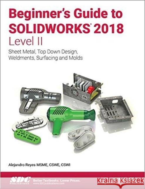 Beginner's Guide to Solidworks 2018 - Level II Reyes, Alejandro 9781630571665 SDC Publications