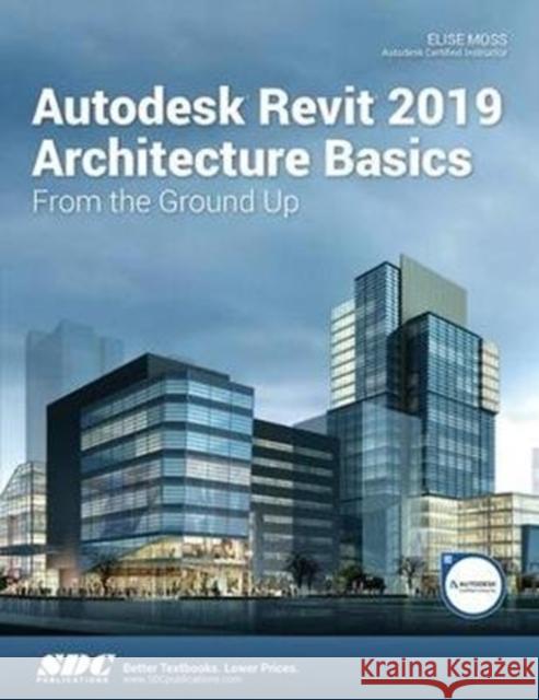 Autodesk Revit 2019 Architecture Basics Elise Moss   9781630571740 SDC Publications