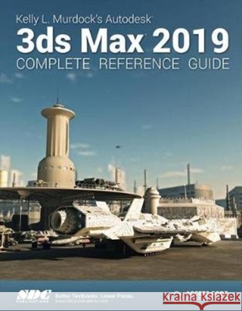 Kelly L. Murdock's Autodesk 3ds Max 2019 Complete Reference Guide Kelly L. Murdock   9781630571801