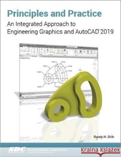 Principles and Practice: An Integrated Approach to Engineering Graphics and AutoCAD 2019 Randy Shih   9781630571894 SDC Publications