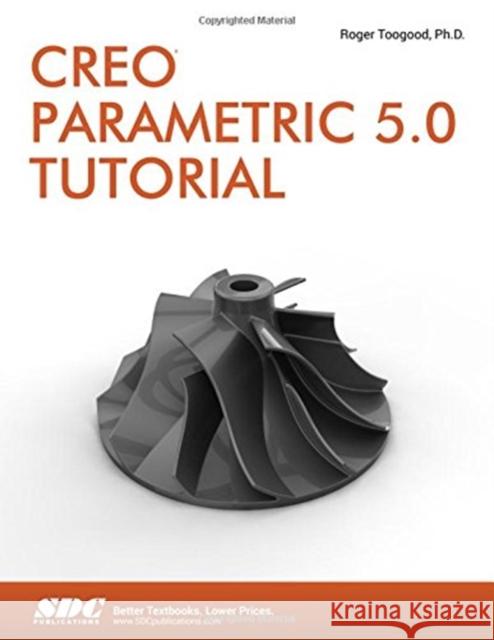 Creo Parametric 5.0 Tutorial Roger Toogood 9781630572075 Taylor and Francis