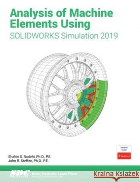 Analysis of Machine Elements Using Solidworks Simulation 2019 Nudehi, Shahin 9781630572341 Taylor & Francis (ML)