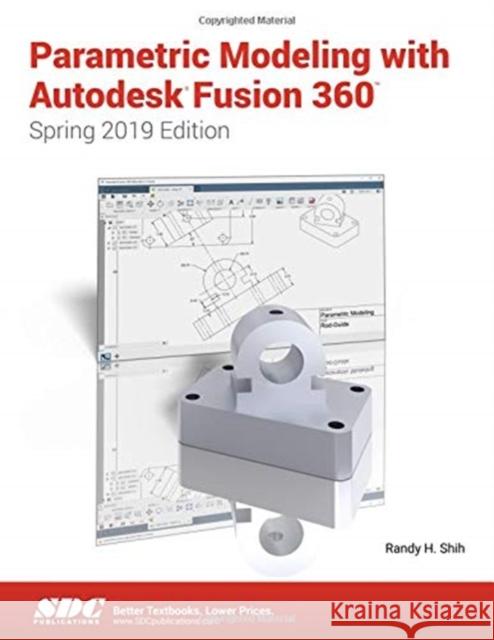 Parametric Modeling with Autodesk Fusion 360 (Spring 2019 Edition) Randy Shih   9781630572716 SDC Publications