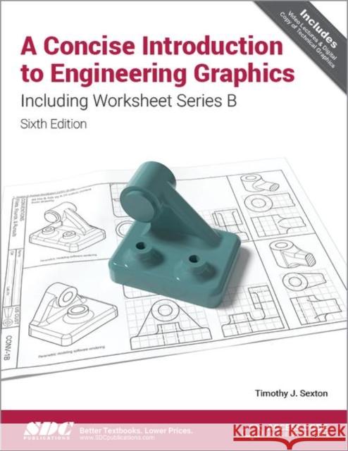 A Concise Introduction to Engineering Graphics Including Worksheet Series B Sixth Edition Timothy Sexton   9781630572891