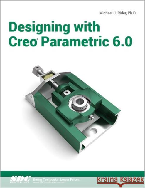 Designing with Creo Parametric 6.0 Michael J. Rider   9781630573003