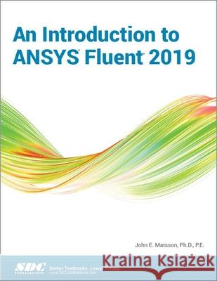 An Introduction to Ansys Fluent 2019 Matsson, John 9781630573300 SDC Publications