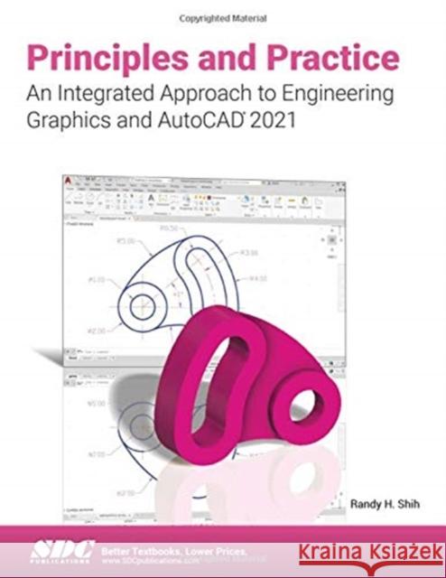 Principles and Practice an Integrated Approach to Engineering Graphics and AutoCAD 2021 Shih, Randy 9781630573546 SDC Publications