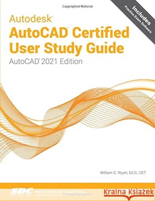Autodesk AutoCAD Certified User Study Guide: AutoCAD 2021 Edition Wyatt, William 9781630573614 SDC Publications