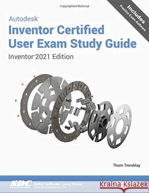 Autodesk Inventor Certified User Exam Study Guide: Inventor 2021 Edition Tremblay, Thom 9781630573683 SDC Publications