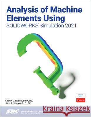 Analysis of Machine Elements Using Solidworks Simulation 2021 Nudehi, Shahin S. 9781630573799