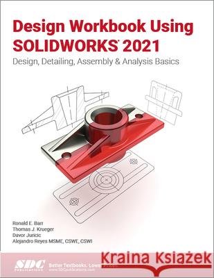 Design Workbook Using Solidworks 2021: Design, Detailing, Assembly & Analysis Basics Barr, Ronald 9781630573980