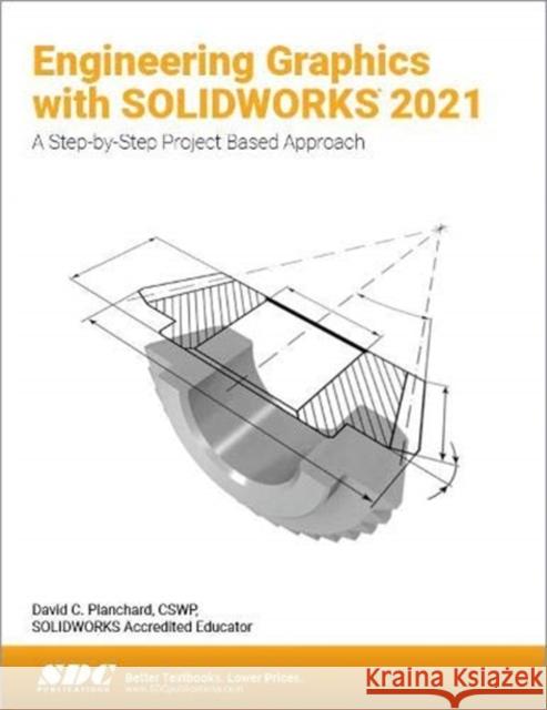 Engineering Graphics with Solidworks 2021: A Step-By-Step Project Based Approach Planchard, David C. 9781630574079 SDC Publications