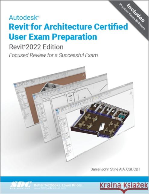 Autodesk Revit for Architecture Certified User Exam Preparation (Revit 2022 Edition): Focused Review for a Successful Exam Stine, Daniel John 9781630574086 SDC Publications
