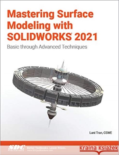 Mastering Surface Modeling with Solidworks 2021: Basic Through Advanced Techniques Tran, Lani 9781630574185