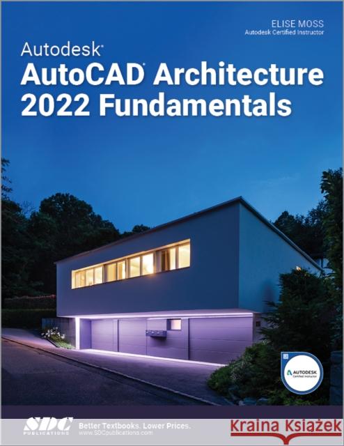 Autodesk AutoCAD Architecture 2022 Fundamentals Elise Moss 9781630574277 SDC Publications