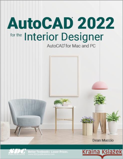 AutoCAD 2022 for the Interior Designer: AutoCAD for Mac and PC Muccio, Dean 9781630574284 SDC Publications