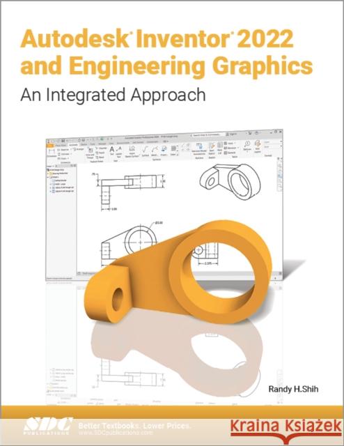 Autodesk Inventor 2022 and Engineering Graphics: An Integrated Approach Randy H. Shih 9781630574352 SDC Publications (Schroff Development Corpora