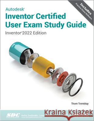 Autodesk Inventor Certified User Exam Study Guide: Inventor 2022 Edition Tremblay, Thom 9781630574451 SDC Publications