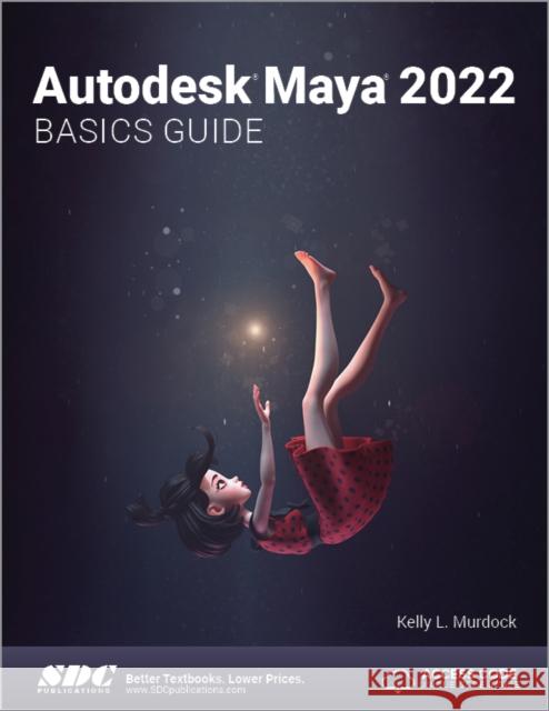 Autodesk Maya 2022 Basics Guide Kelly L. Murdock 9781630574505